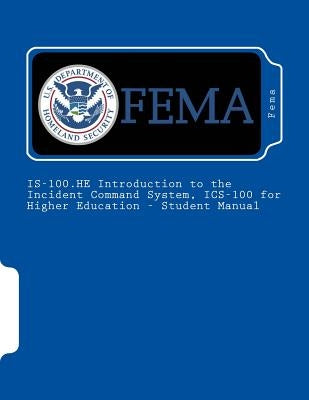 IS-100.HE Introduction to the Incident Command System, ICS-100 for Higher Education - Student Manual by Fema