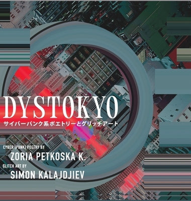 Dystokyo: Cyberpunk Poetry and Glitch Art by Petkoska K., Zoria