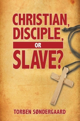 Christian, Disciple, or Slave? by Søndergaard, Torben