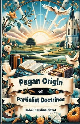 Pagan Origin of Partialist Doctrines by Pitrat, John Claudius