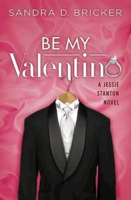 Be My Valentino: A Jessie Stanton Novel - Book 2 by Bricker, Sandra D.