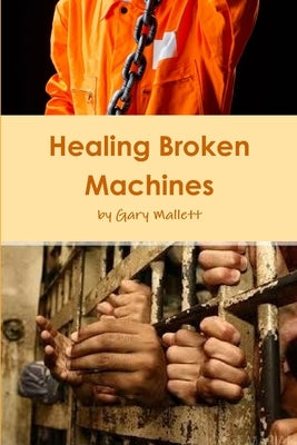 Healing Broken Machines by Mallett, Gary