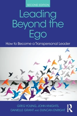 Leading Beyond the Ego, 2nd Edition: How to Become a Transpersonal Leader by Young, Greg