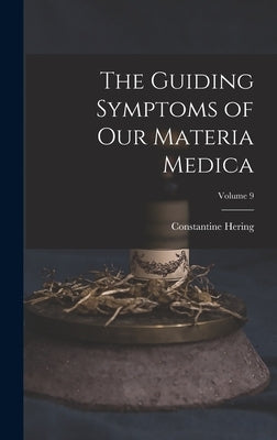The Guiding Symptoms of Our Materia Medica; Volume 9 by Hering, Constantine