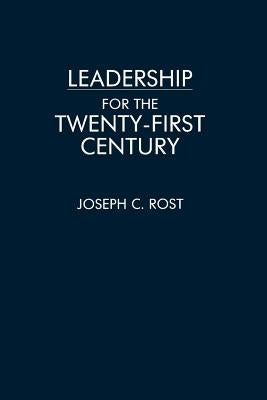 Leadership for the Twenty-First Century by Rost, Joseph C.