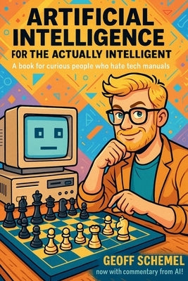 Artificial Intelligence for the Actually Intelligent: A book for people who hate tech manuals by Schemel, Geoff
