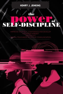 The Power of Self-Discipline: Improve Your Self-Confidence and Develop a Positive Mindset. 2 books in 1: Mental Toughness, Effective Communication. by Jenkins, Henry J.