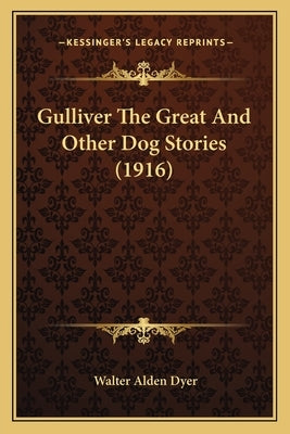 Gulliver The Great And Other Dog Stories (1916) by Dyer, Walter Alden