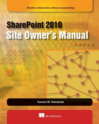 SharePoint 2010 Site Owner's Manual: Flexible Collaboration Without Programming by Harryman, Yvonne M.