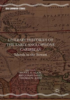 Literary Histories of the Early Anglophone Caribbean: Islands in the Stream by Aljoe, Nicole N.