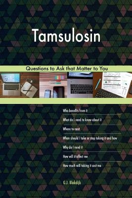 Tamsulosin 588 Questions to Ask that Matter to You by Blokdijk, G. J.