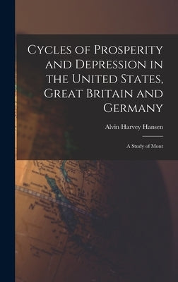 Cycles of Prosperity and Depression in the United States, Great Britain and Germany; a Study of Mont by Hansen, Alvin Harvey