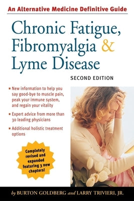 Chronic Fatigue, Fibromyalgia, & Lyme Disease: An Alternative Medicine Definitive Guide by Goldberg, Burton