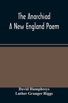 The Anarchiad; A New England Poem by Humphreys, David