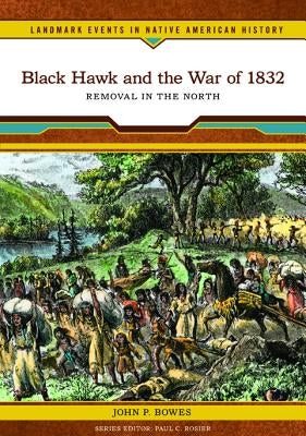 Black Hawk and the War of 1832 by Bowes, John P.