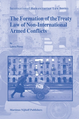 The Formation of the Treaty Law of Non-International Armed Conflicts by Perna, Laura