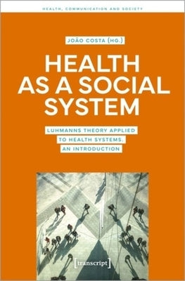 Health as a Social System: Luhmann's Theory Applied to Health Systems. an Introduction by