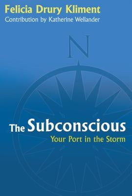 The Subconscious: Your Port in the Storm by Kliment, Felicia Drury