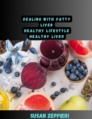 Dealing With Fatty Liver: Healthy Lifestyle Healthy Liver by Zeppieri, Susan