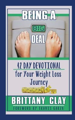 Being a Big Deal: 42 Day Devotional for Your Weight Loss Journey by Clay, Brittany