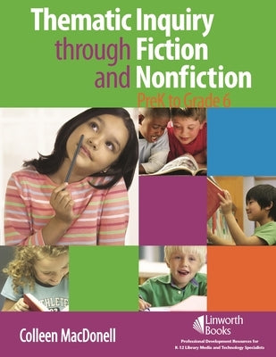 Thematic Inquiry through Fiction and Non-Fiction - PreK to Grade 6 by Macdonell, Colleen