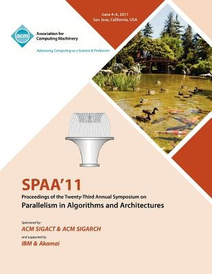 SPAA 11 Proceedings of the 23rd Annual Symposium on Parallelisms in Algorithms and Architectures by Spaa 11 Conference Committee