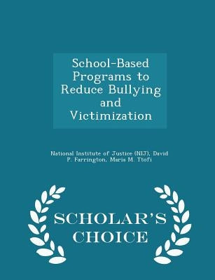 School-Based Programs to Reduce Bullying and Victimization - Scholar's Choice Edition by National Institute of Justice (Nij)