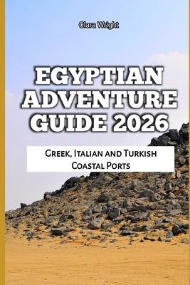 Egyptian Adventure Guide 2026: Pyramids, Nile Cruises and Desert Sites by Wright, Clara