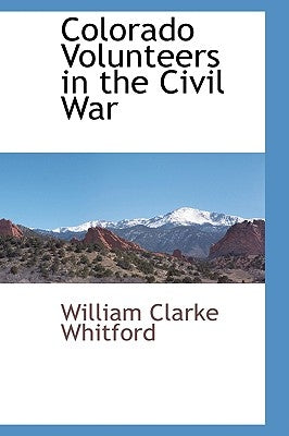 Colorado Volunteers in the Civil War by Whitford, William Clarke