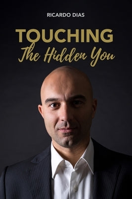 Touching the Hidden You: Therapeutic sessions that make us question Life, Health and Disease by Dias, Ricardo