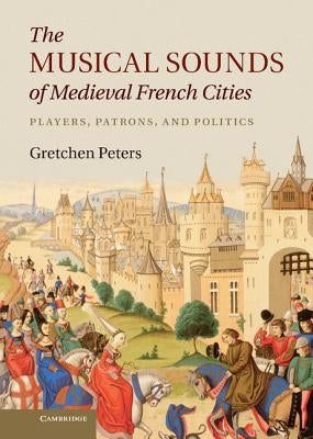 The Musical Sounds of Medieval French Cities by Peters, Gretchen
