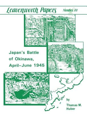 Japan's Battle of Okinawa (Leavenworth Papers series No.18) by Huber, Thomas M.