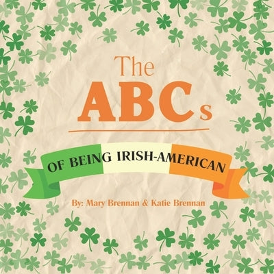 The ABCs of Being Irish-American by Brennan, Katie
