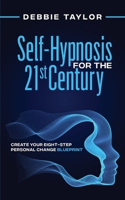 Self-Hypnosis for the 21st Century: Create Your Eight-Step Personal Change Blueprint by Taylor, Debbie