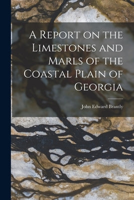 A Report on the Limestones and Marls of the Coastal Plain of Georgia by Brantly, John Edward