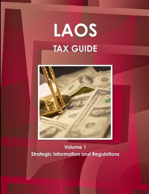 Laos Tax Guide Volume 1 Strategic Information and Regulations by Ibp, Inc