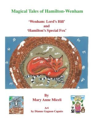 Magical Tales of Hamilton - Wenham: 'Wenham: Lord's Hill' and 'Hamilton's Special Fox' by Miceli, Mary Anne