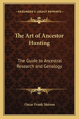 The Art of Ancestor Hunting: The Guide to Ancestral Research and Genalogy by Stetson, Oscar Frank