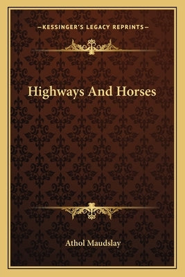 Highways And Horses by Maudslay, Athol