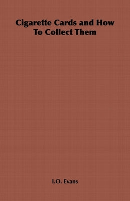 Cigarette Cards and How to Collect Them by Evans, I. O.