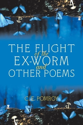 The Flight of the Ex-Worm and Other Poems by Pomroy, C. E.