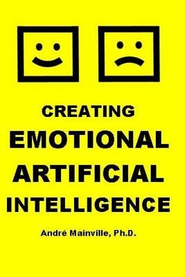 Creating Emotional Artificial Intelligence by Mainville, André