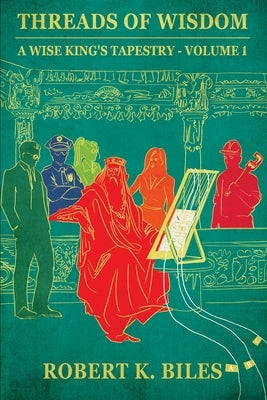 Threads of Wisdom: A Wise King's Tapestry -Volume 1 by Biles, Robert K.