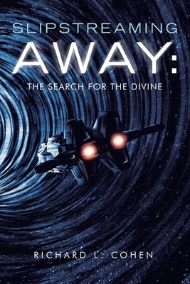 Slipstreaming Away: The Search for the Divine by Cohen, Richard L.