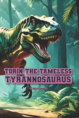 Torin The Tameless Tyrannosaurus by Harper, Millie