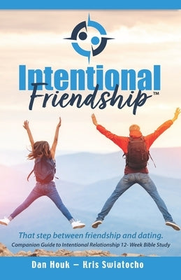 Intentional Friendship: That Step Between Friendship and Dating by Houk, Dan
