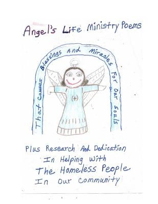 Angel's Life Ministry Poems That Causes Blessings and Miracles For Our Souls Plus Research And Dedication In Helping With The Homeless People In Our C by Claypool, Z. Jeanie
