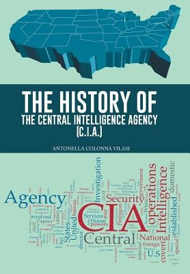 The History of the Central Intelligence Agency (C.I.A.) by Vilasi, Antonella Colonna