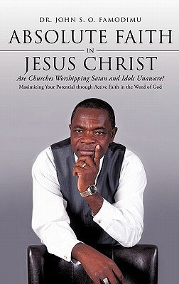 Absolute Faith In Jesus Christ by Famodimu, John S. O.