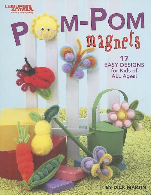 POM-POM Magnets: 17 Easy Designs for Kids of All Ages! by Martin, Dick